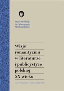 Obrazek Wizje romantyzmu w literaturze i publicystyce polskiej XX wieku