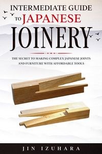 Picture of Intermediate Guide to Japanese Joinery The Secret to Making Complex Japanese Joints and Furniture Using Affordable Tools