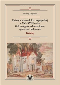 Picture of Pożary w miastach Rzeczypospolitej w XVI-XVIII wieku i ich następstwa ekonomiczne, społeczne i kulturowe