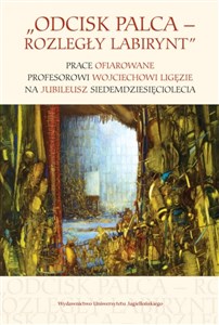 Obrazek Odcisk palca Rozległy labirynt Prace ofiarowane profesorowi Wojciechowi Ligęzie na jubileusz siedemdziesięciolecia