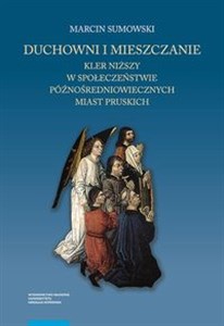 Picture of Duchowni i mieszczanie Kler niższy w społeczeństwie późnośredniowiecznych miast pruskich