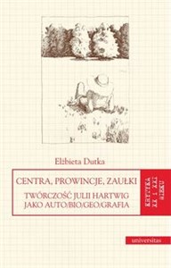 Obrazek Centra, prowincje, zaułki Twórczość Julii Hartwig jako auto/bio/geo/grafia