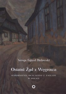 Obrazek Ostatni Żyd z Węgrowa Wspomnienia ocalałego z Zagłady