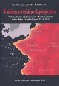 Picture of W obliczu sowieckiego ekspansjonizmu Polityka Stanów Zjednoczonych i Wielkiej Brytanii wobec Polski i Czechosłowacji 1945-1948