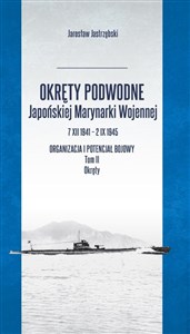 Obrazek Okręty podwodne Japońskiej Marynarki Wojennej 7 XII 1941 - 2 IX 1945. Organizacja i potencjał bojowy