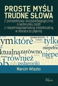 Picture of Proste myśli, trudne słowa Z perspektywy socjopedagogicznej o wizerunku osób z niepełnosprawnością intelektualną w literaturze pięknej