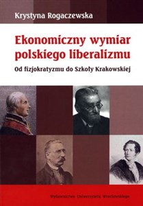 Picture of Ekonomiczny wymiar polskiego liberalizmu Od fizjokratyzmu do Szkoły Królewskiej