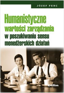 Obrazek Humanistyczne wartości zarządzania w poszukiwaniu sensu menedżerskich działań