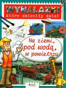 Obrazek Wynalazki które zmieniły świat Na ziemi, pod wodą, w powietrzu