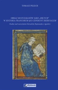 Picture of Obraz muzułmanów jako obcych w Historia Francorum qui ceperunt Iherusalem Studia nad warsztatem literackim Rajmunda z Aguilers