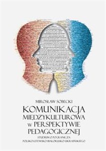 Picture of Komunikacja międzykulturowa w perspektywie pedagogicznej Studium z pogranicza polsko-litewsko-białorusko-ukraińskiego