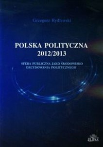 Obrazek Polska polityczna 2012/2013 Sfera publiczna jako środowisko decydowania politycznego