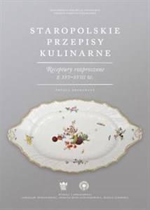 Obrazek Staropolskie przepisy kulinarne Receptury rozproszone z XVI-XVIII w. Źródła drukowane.