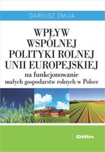 Picture of Wpływ Wspólnej Polityki Rolnej Unii Europejskiej na funkcjonowanie małych gospodarstw rolnych w Polsce