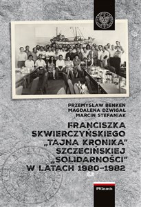 Picture of Franciszka Skwierczyńskiego „tajna kronika” Szczecińskiej „Solidarności” w latach 1980-1982