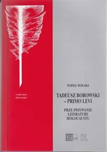 Obrazek Tadeusz Borowski - Primo Levi Prze-pisywanie literatury Holocaustu