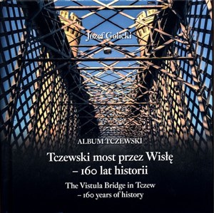 Obrazek Tczewski most przez Wisłę - 160 lat historii The Vistula Bridge in Tczew - 160 years of history