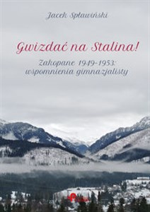 Obrazek Gwizdać na Stalina! Zakopane 1949–1953: wspomnienia gimnazjalisty