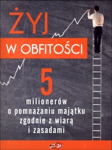 Obrazek Żyj w obfitości. 5 milionerów o pomnażaniu majątku zgodnie z wiarą i zasadami + CD