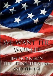 Picture of We Want the World Jim Morrison, the Living Theatre, and the FBI