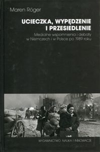 Picture of Ucieczka, wypędzenie i przesiedlenie Medialne wspomnienia i debaty w Niemczech i w Polsce po 1989 roku