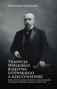 Picture of Tradycja Wielkiego Księstwa Litewskiego a rzeczywistość Myśl polityczno-prawna i działalność Tadeusza Wróblewskiego (1858-1925)
