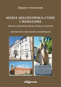 Picture of Maria Skłodowska-Curie i Warszawa Miasto rodzinne Polki wszech czasów. 400 (200 plus 200) zadań i rozwiązań