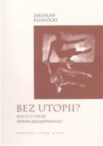 Obrazek Bez utopii Rzecz o poezji Adama Zagajewskiego