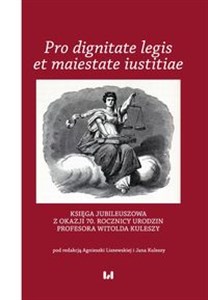 Picture of Pro dignitate legis et maiestate iustitiae Księga jubileuszowa z okazji 70. rocznicy urodzin Profesora Witolda Kuleszy