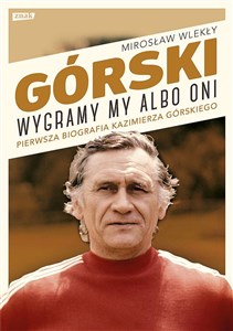 Picture of Górski Wygramy my albo oni Pierwsza pełna biografia Kazimierza Górskiego