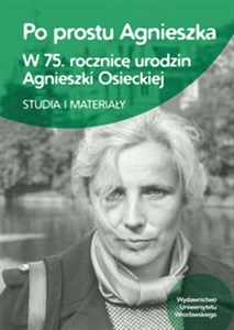 Picture of Po prostu Agnieszka W 75 rocznicę urodzin Agnieszki Osieckiej Studia i materiały