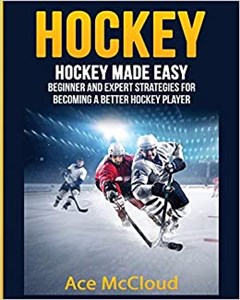 Obrazek Hockey Hockey Made Easy: Beginner and Expert Strategies For Becoming A Better Hockey Player