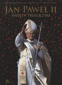 Picture of Jan Paweł II Święty pielgrzym Wspomnienia ośmiu wizyt papieża Polaka w opjczystym kraju.