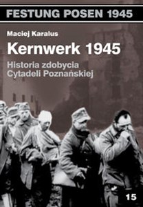 Picture of Kernwerk 1945 Historia zdobycia Cytadeli Poznańskiej