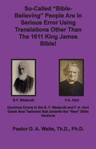 Obrazek So-called "Bible-Believing" People Are in Serious Error Using Translations Other Than The 1611 King James Bible Doctrinal Errors in the Westcott and Hort Greek Text