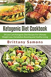 Picture of Ketogenic Diet Cookbook 24 Low Carb Ketogenic Diet Recipes For Ultimate Weight Loss, Metabolism Boosting and Healthy Living