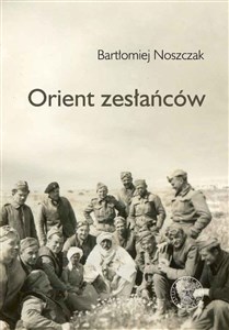 Picture of Orient zesłańców Bliski wschód w oczach Polaków ewakuowanych ze Związku Sowieckiego (1942- 1945)