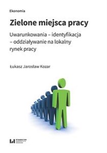 Picture of Zielone miejsca pracy Uwarunkowania – identyfikacja – oddziaływanie na lokalny rynek pracy