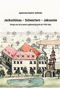 Obrazek Jackschönau–Schwertern–Jaksonów. Dzieje wsi od czasów najdawniejszych do 1945 roku