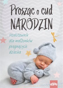 Picture of Prosząc o cud narodzin Modlitewnik dla małżonków pragnących dziecka