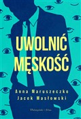 polish book : Uwolnić mę... - Anna Maruszeczko, Jacek Masłowski