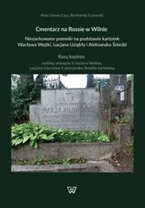 Picture of Cmentarz na Rossie w Wilnie Niezachowane pomniki na podstawie kartotek Wacława Wejtki, Lucjana Uziębło i Aleksandra Śnieżki