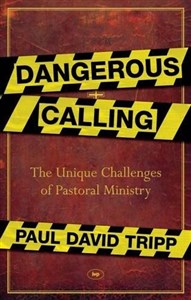 Picture of Dangerous Calling: Confronting the Unique Challenges of Pastoral Ministry