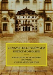 Picture of Z tajnych biuletynów MSZ II Rzeczypospolitej Rumunia, Państwa Naddunajskie i bałkańskie w latach międzywojennych