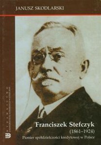 Obrazek Franciszek Stefczyk 1861-1924 Pionier spółdzielczości kredytowej w Polsce
