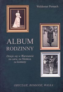 Picture of Album rodzinny Dzieje się w Warszawie za cara, za Niemca, za komuny