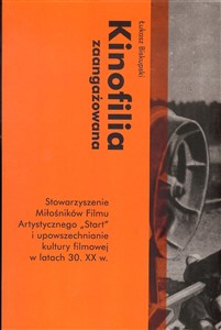 Picture of Kinofilia zaangażowana Stowarzyszenie Miłośników Filmu Artystycznego Start i upowszechnianie kultury filmowej w latach 30 XX w.