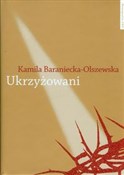 Ukrzyżowan... - Kamila Baraniecka-Olszewska -  Książka z wysyłką do UK