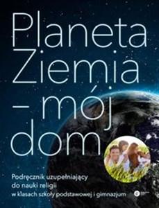Picture of Planeta Ziemia - mój dom Podręcznik uzupełniający do nauki religii w klasach szkoły podstawowej  i gimnazjum