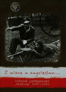 Picture of Z wiarą w zwycięstwo Oddział partyzancki "Wiarusy" 1947-1949